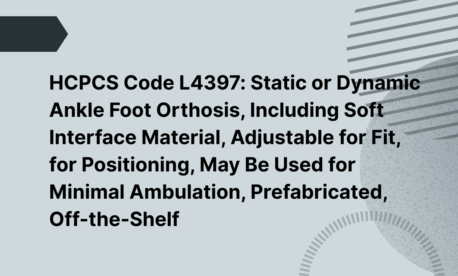 HCPCS Code L4397: Static or Dynamic Ankle Foot Orthosis, Including Soft Interface Material, Adjustable for Fit, for Positioning, May Be Used for Minimal Ambulation, Prefabricated, Off-the-Shelf