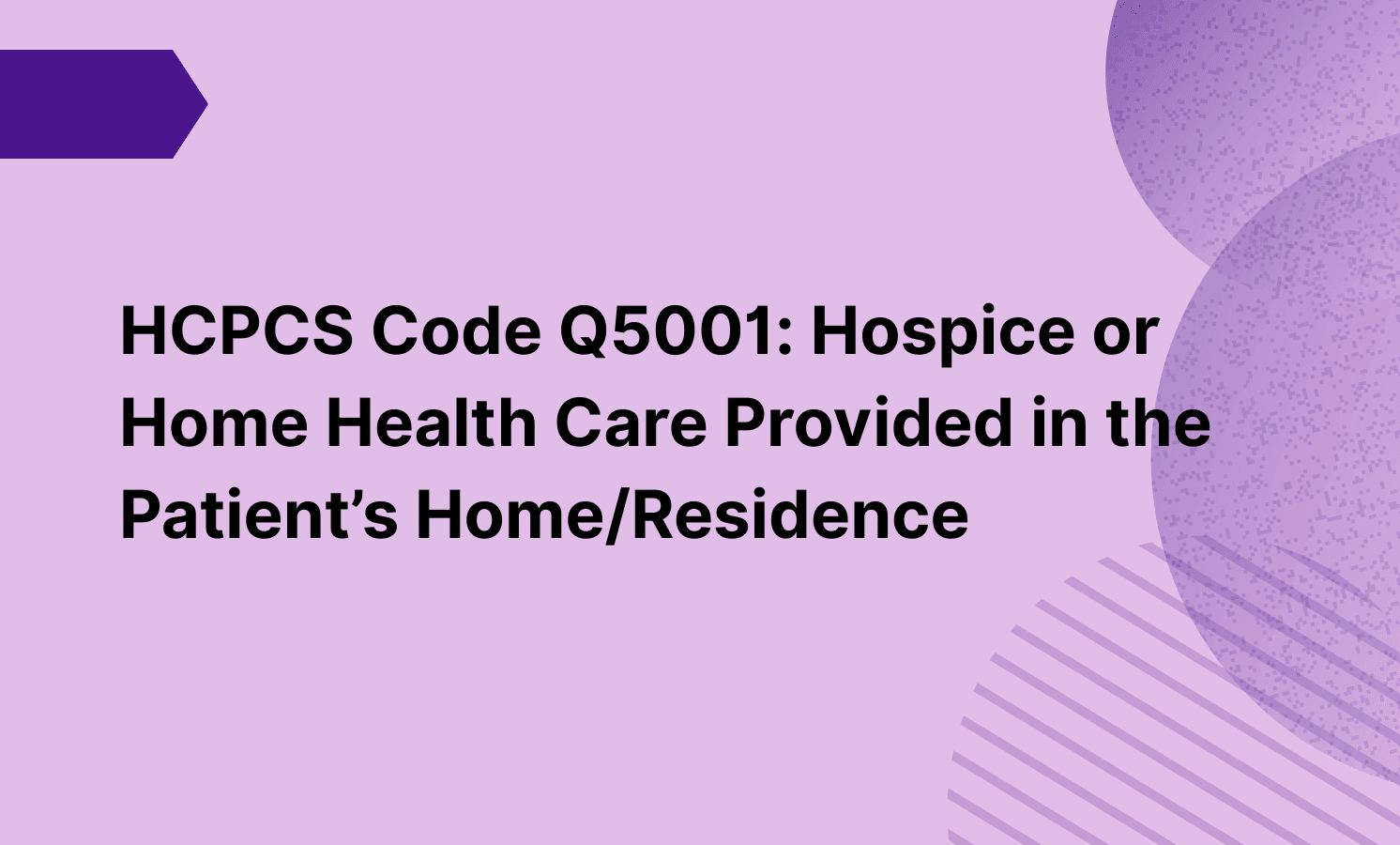 HCPCS Code Q5001: Hospice or Home Health Care Provided in the Patient’s Home/Residence