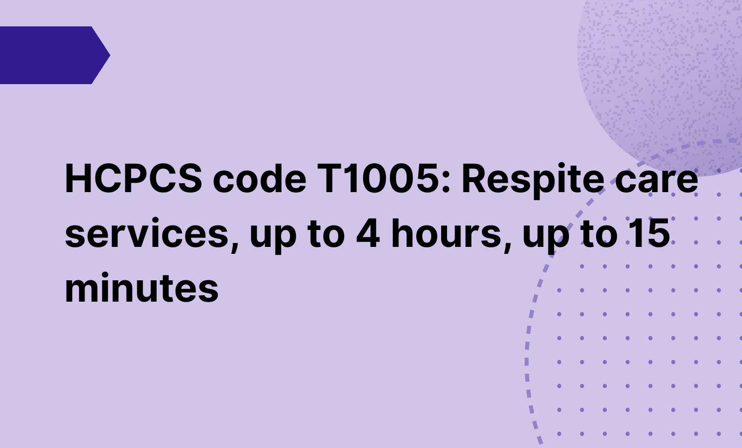 HCPCS code T1005: Respite care services, up to 4 hours, up to 15 minutes