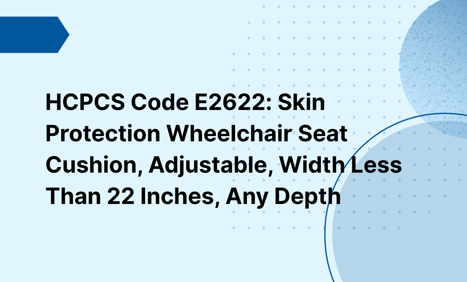 HCPCS Code E2622: Skin Protection Wheelchair Seat Cushion, Adjustable, Width Less Than 22 Inches, Any Depth