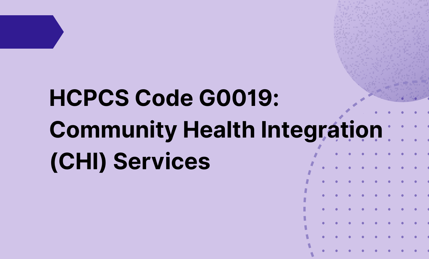 HCPCS Code G0019: Community Health Integration (CHI) Services