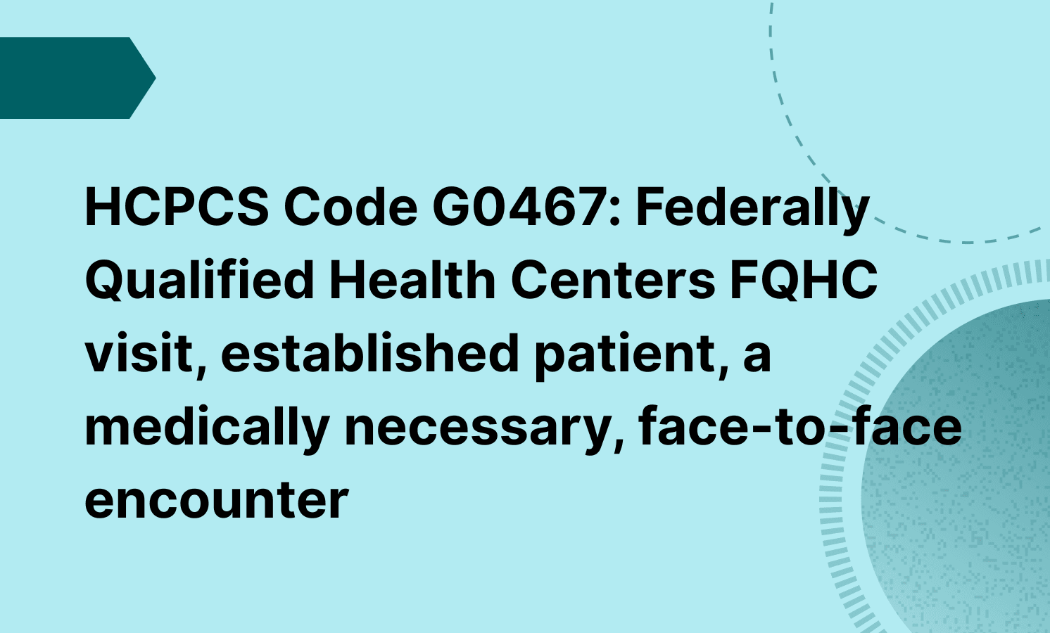 HCPCS Code G0467: Federally Qualified Health Centers FQHC visit, established patient, a medically necessary, face-to-face encounter