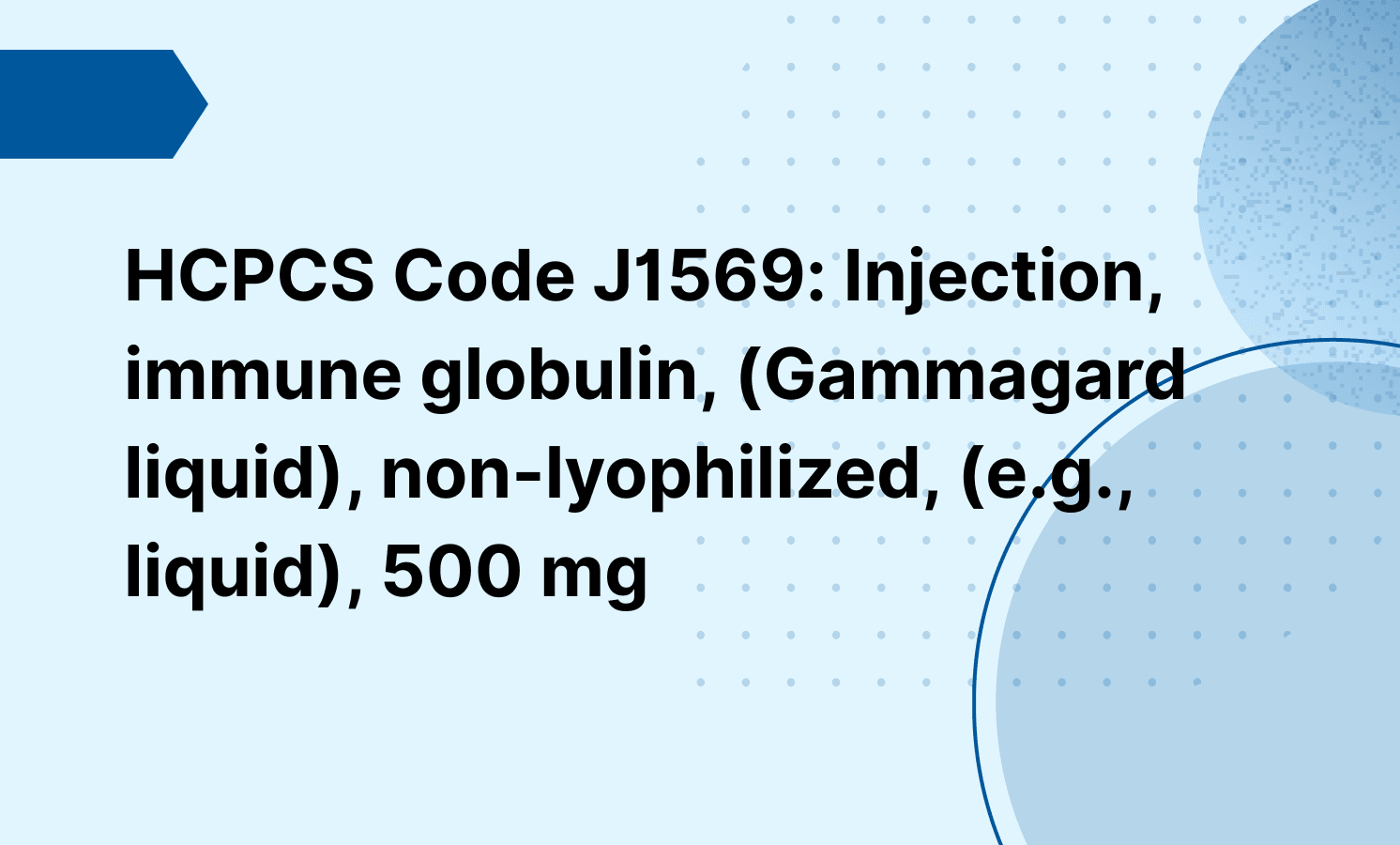 HCPCS Code J1569: Injection, immune globulin, (Gammagard liquid), non-lyophilized, (e.g., liquid), 500 mg
