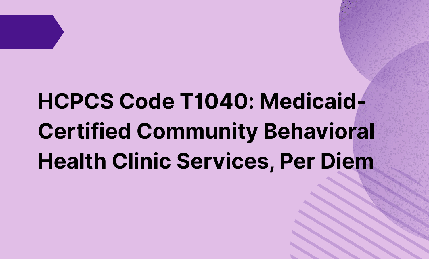 HCPCS Code T1040: Medicaid-Certified Community Behavioral Health Clinic Services, Per Diem